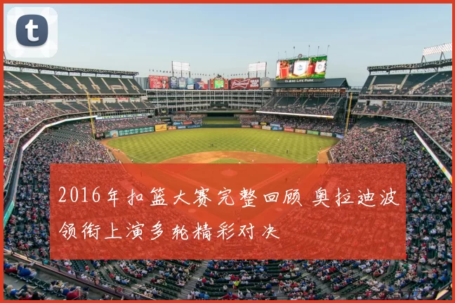 2016年扣篮大赛完整回顾 奥拉迪波领衔上演多轮精彩对决