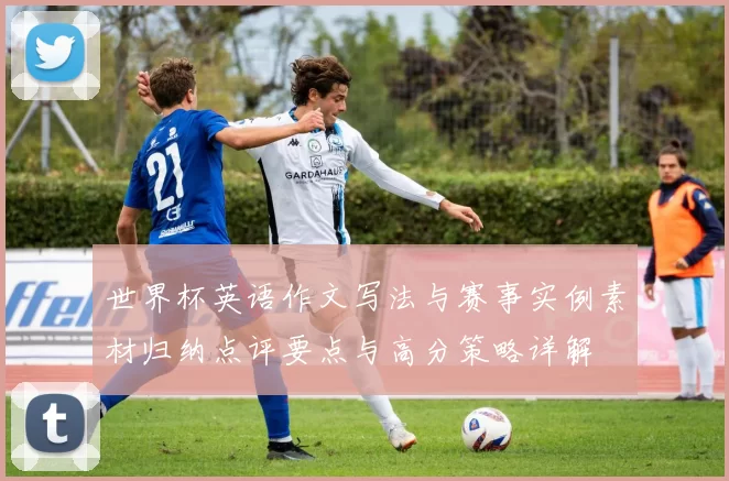世界杯英语作文写法与赛事实例素材归纳点评要点与高分策略详解