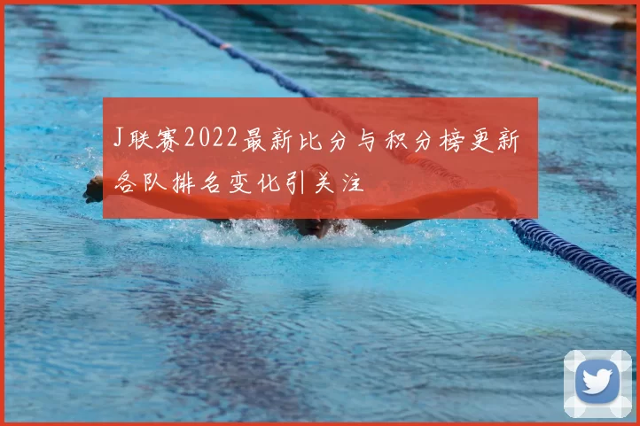 J联赛2022最新比分与积分榜更新 各队排名变化引关注