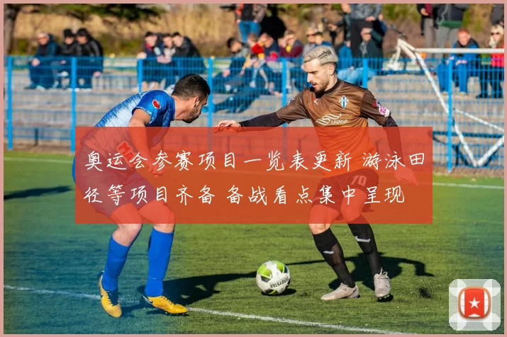 奥运会参赛项目一览表更新 游泳田径等项目齐备 备战看点集中呈现