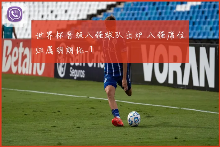 世界杯晋级八强球队出炉 八强席位归属明朗化_1
