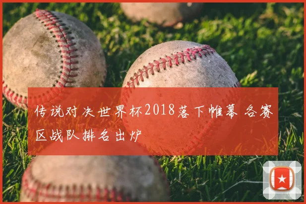 传说对决世界杯2018落下帷幕 各赛区战队排名出炉