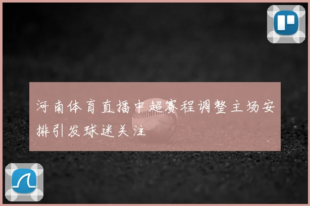 河南体育直播中超赛程调整主场安排引发球迷关注