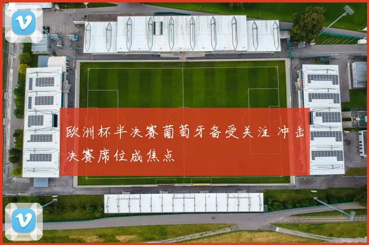 欧洲杯半决赛葡萄牙备受关注 冲击决赛席位成焦点