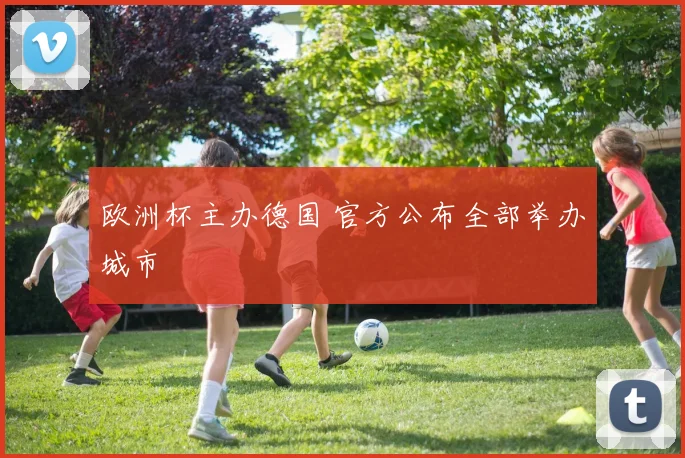 欧洲杯主办德国 官方公布全部举办城市
