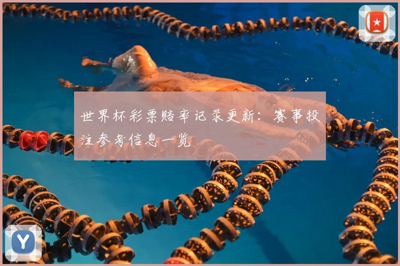 世界杯彩票赔率记录更新:赛事投注参考信息一览