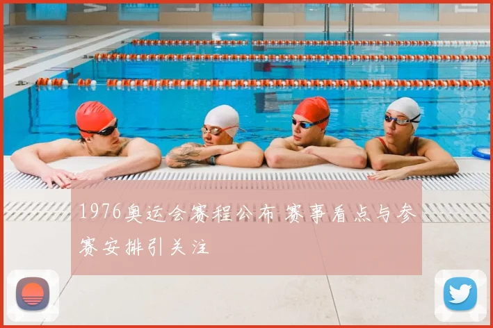1976奥运会赛程公布 赛事看点与参赛安排引关注
