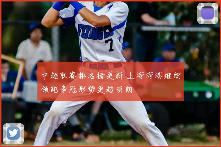 中超联赛排名榜更新 上海海港继续领跑争冠形势更趋明朗