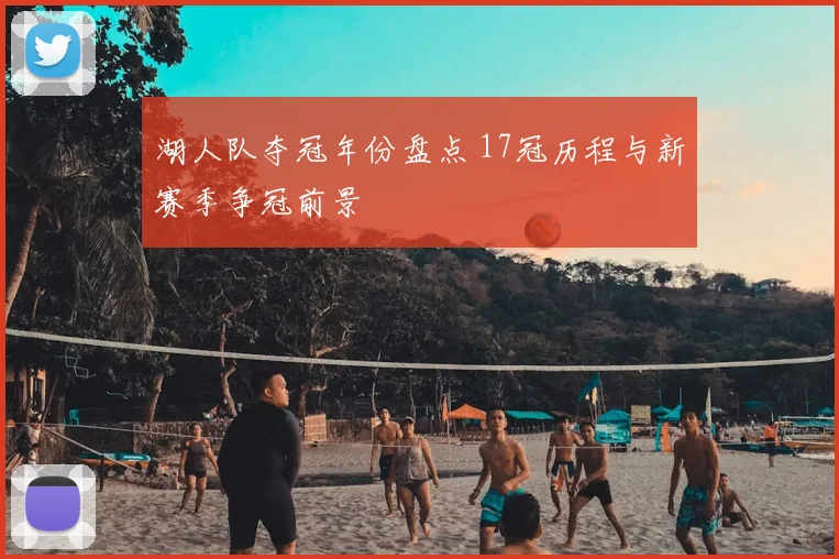 湖人队夺冠年份盘点 17冠历程与新赛季争冠前景