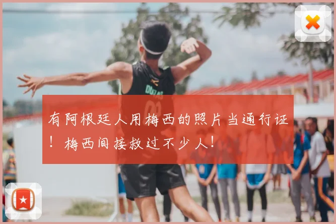 有阿根廷人用梅西的照片当通行证!梅西间接救过不少人!