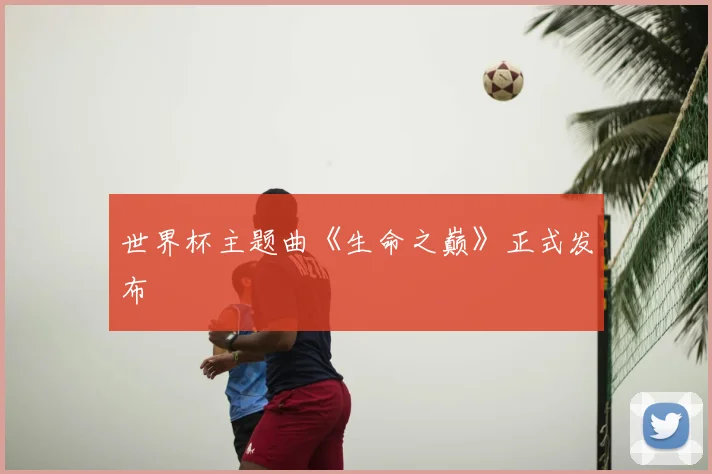 世界杯主题曲《生命之巅》正式发布